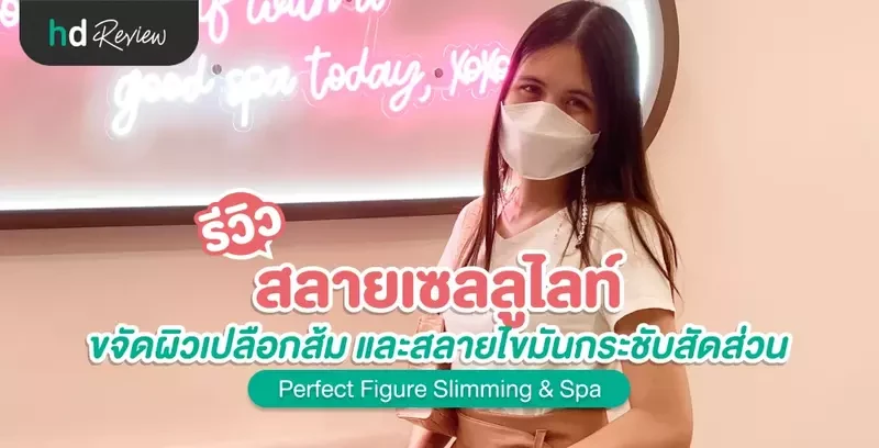 รีวิว สลายเซลลูไลท์ ขจัดผิวเปลือกส้ม และสลายไขมันกระชับสัดส่วน ที่ Perfect Figure Slimming & Spa