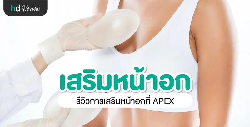 รีวิวศัลยกรรมเสริมหน้าอก ที่ APEX Medical Center