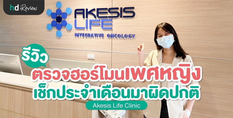 รีวิว ตรวจฮอร์โมนเพศหญิง เช็กประจำเดือนมาผิดปกติ ที่ Akesis Life Clinic