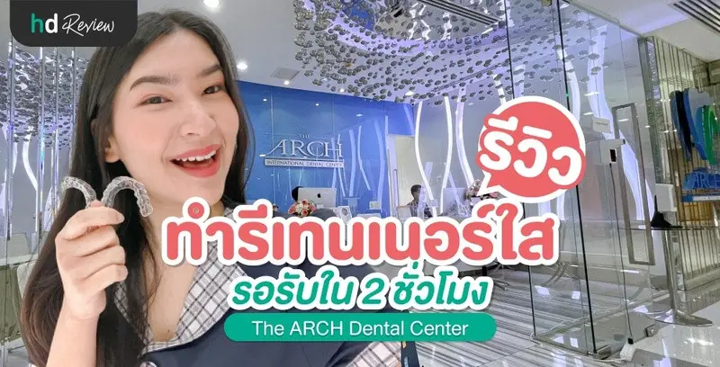 รีวิว ทำรีเทนเนอร์ใส รอรับใน 2 ชั่วโมง ที่ The ARCH Dental Center