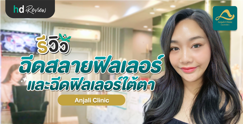 รีวิว ฉีดสลายฟิลเลอร์ และฉีดฟิลเลอร์ใต้ตา ที่ Anjali Clinic