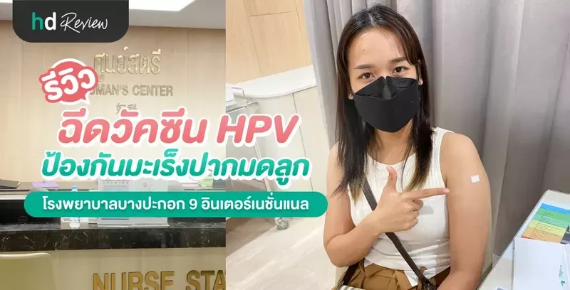 รีวิว ฉีดวัคซีน HPV ป้องกันมะเร็งปากมดลูก ที่ โรงพยาบาลบางปะกอก 9 อินเตอร์เนชั่นแนล