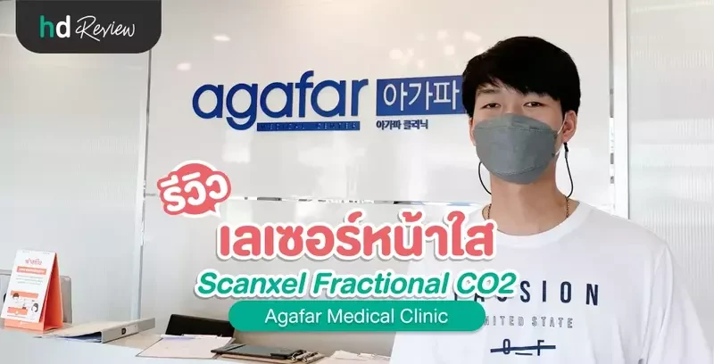 รีวิว ปรับผิวหน้าดูกระจ่างใส ด้วยเลเซอร์ Scanxel Fractional CO2 ที่ Agafar Medical Clinic