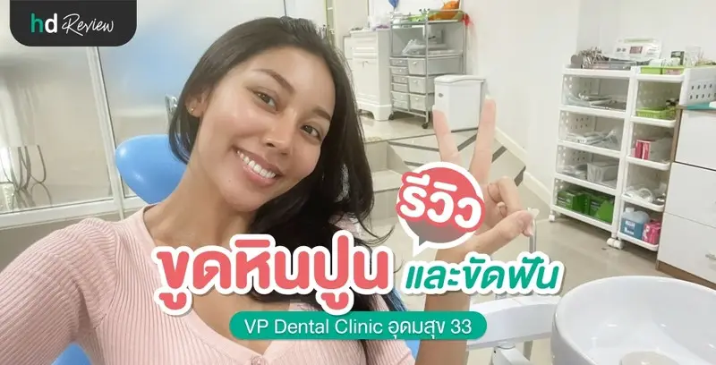 รีวิว ขูดหินปูน และขัดฟัน ที่ VP Dental Clinic อุดมสุข 33