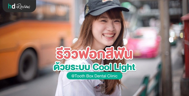 รีวิวฟอกสีฟัน ด้วยระบบ Cool light ที่ Tooth Box Dental Clinic