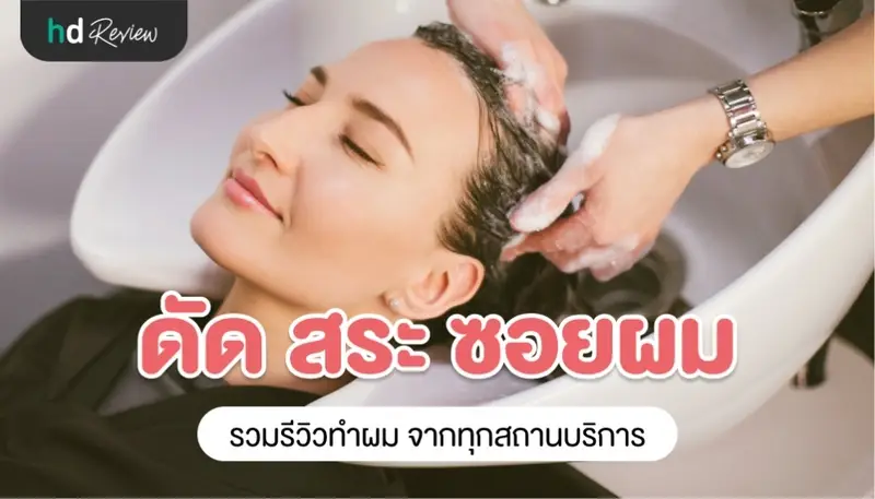 รวมรีวิวดัด สระ ซอย ทำสีผม ประสบการณ์จริงจาก HDreview