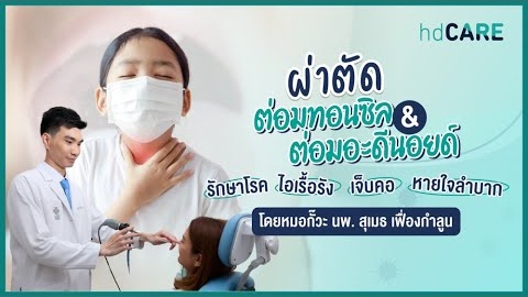 ผ่าตัดต่อมทอนซิลและต่อมอะดีนอยด์ กับ นายแพทย์สุเมธ เฟื่องกำลูน ด้วยบริการจาก HDcare 7 ผ่าตัดต่อมทอนซิลและต่อมอะดีนอยด์