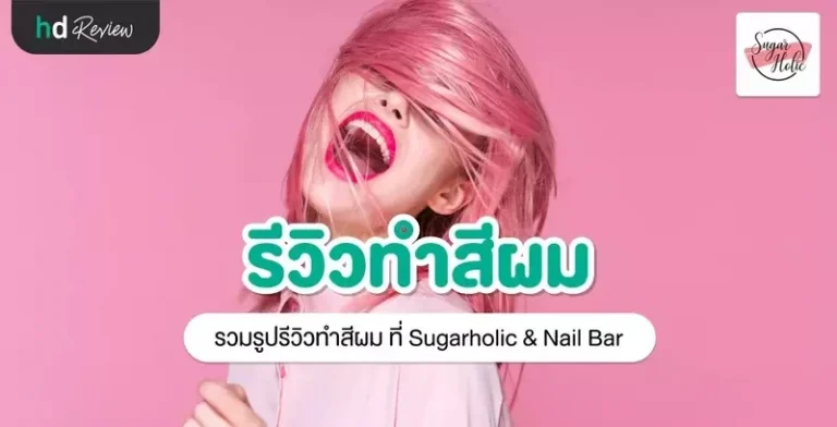 รีวิว ทำสีผม ที่ Sugarholic & Nail Bar