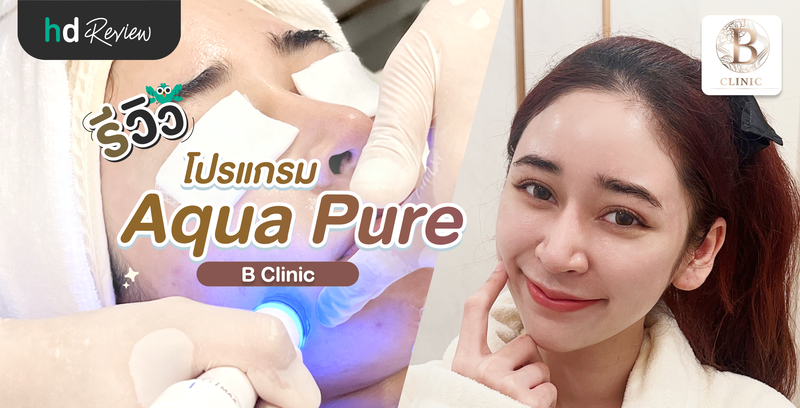รีวิวโปรแกรม Aqua Pure ทรีตเมนต์หน้าใส ที่ B Clinic