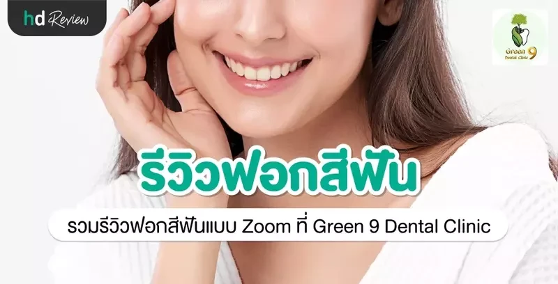 รีวิว ฟอกสีฟันแบบ Zoom ที่ Green 9 Dental Clinic
