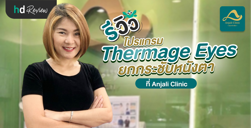 รีวิวยกกระชับหนังตาด้วยโปรแกรม Thermage Eyes ที่ Anjali Clinic