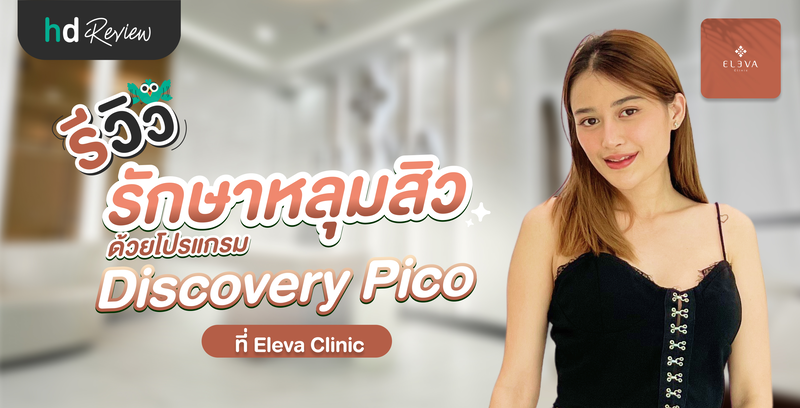 รีวิวรักษาหลุมสิว ด้วยโปรแกรม Discovery Pico ที่ Eleva Clinic (เอลเลว่า คลินิก)