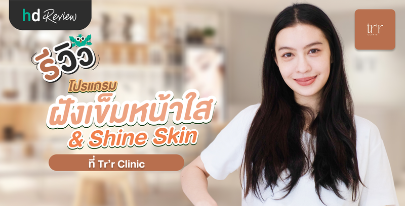 รีวิวโปรแกรม ฝังเข็มหน้าใส & Shine Skin ที่ Tr’r Clinic