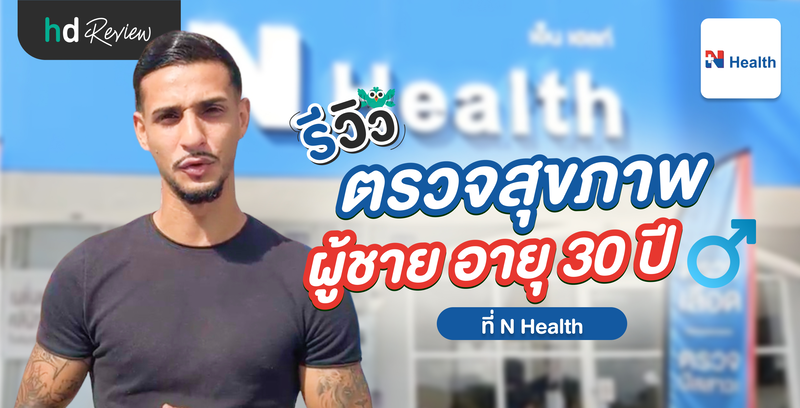 รีวิวตรวจสุขภาพผู้ชาย อายุ 30 ปี ที่ N Health สาขาภูเก็ต