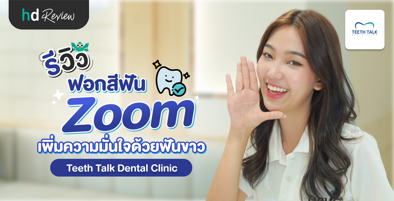 รีวิวฟอกสีฟัน Zoom เพิ่มความมั่นใจด้วยฟันขาว ที่ Teeth Talk Dental Clinic