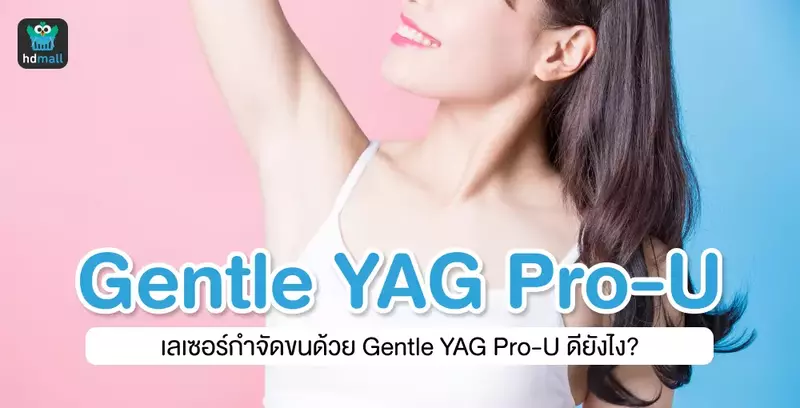 เลเซอร์กำจัดขนด้วย Gentle YAG Pro-U ดียังไง? ตอบครบทุกคำถามโดยแพทย์