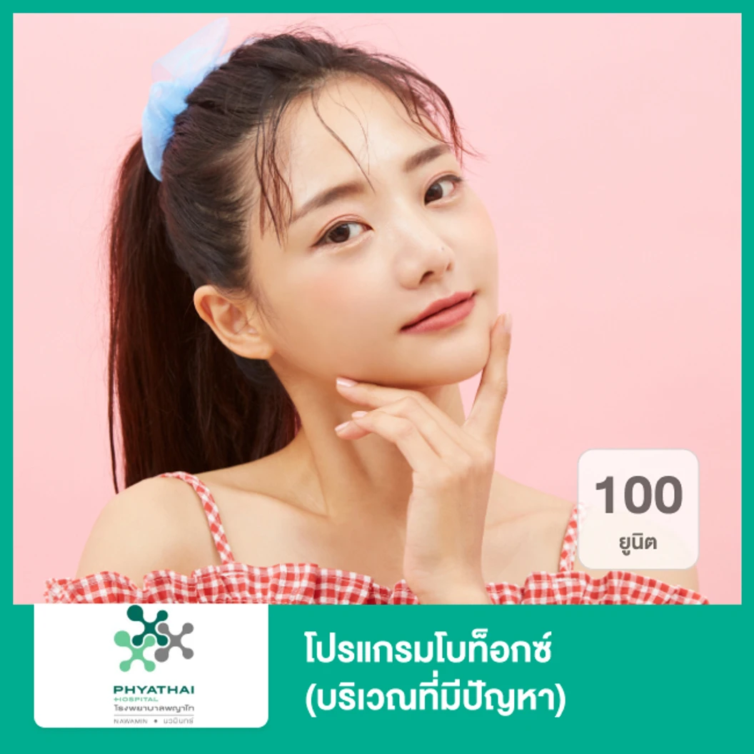 โปรแกรมโบท็อกซ์ 100 ยูนิต บริเวณที่มีปัญหา ที่ โรงพยาบาลพญาไท นวมินทร์