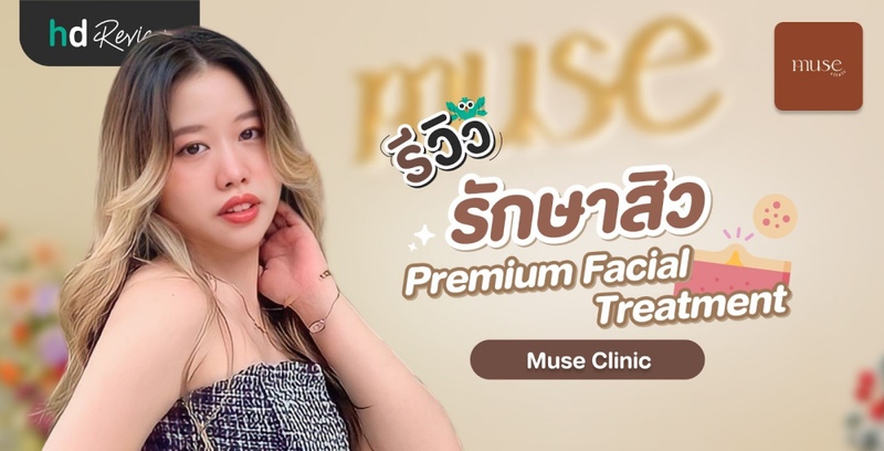 รีวิวรักษาสิว โปรแกรม Premium Facial Treatment ที่ Muse Clinic