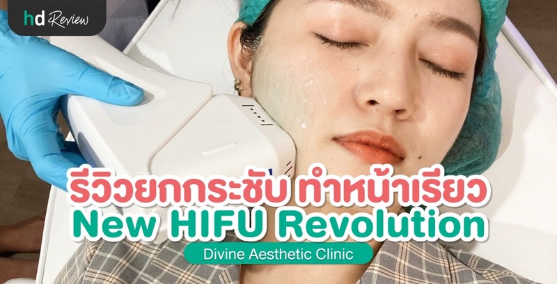 รีวิว ยกกระชับ ทำหน้าเรียว New HIFU Revolution ที่ Divine Aesthetic Clinic