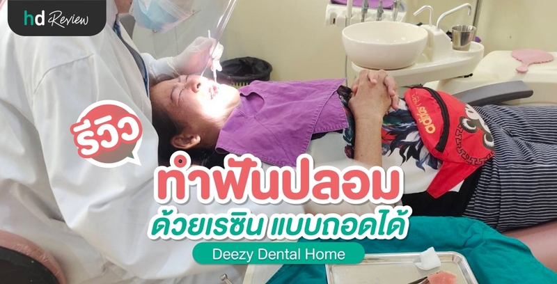 รีวิว ทำฟันปลอม แบบถอดได้ ด้วยเรซิน ที่ Deezy Dental Home