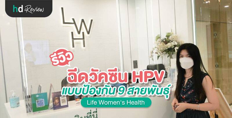 รีวิว ฉีดวัคซีน HPV ป้องกันมะเร็งปากมดลูก 9 สายพันธุ์ ที่ Life Women's Health
